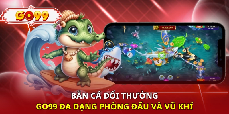 Bắn cá đổi thưởng Go99 đa dạng phòng đấu và vũ khí