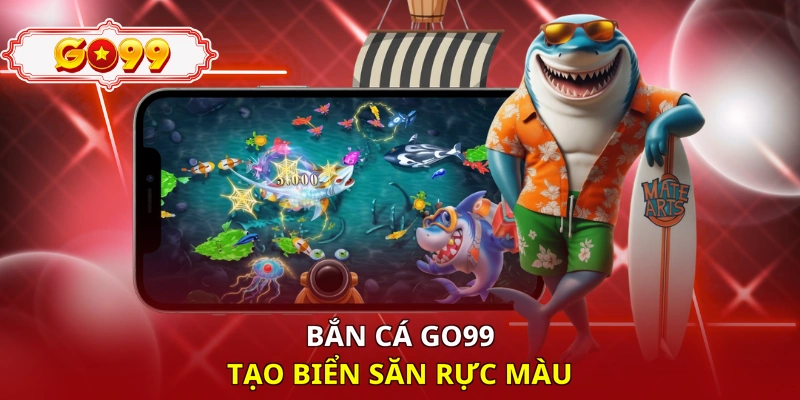 Bắn cá Go99 tạo biển săn rực màu