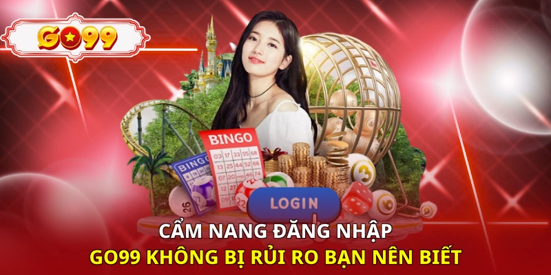 Cẩm nang đăng nhập Go99 không bị rủi ro bạn nên biết