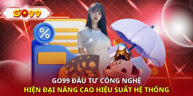 Go99 đầu tư công nghệ hiện đại nâng cao hiệu suất hệ thống