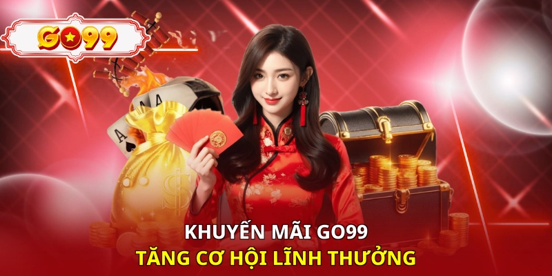 Khuyến mãi Go99 tăng cơ hội lĩnh thưởng