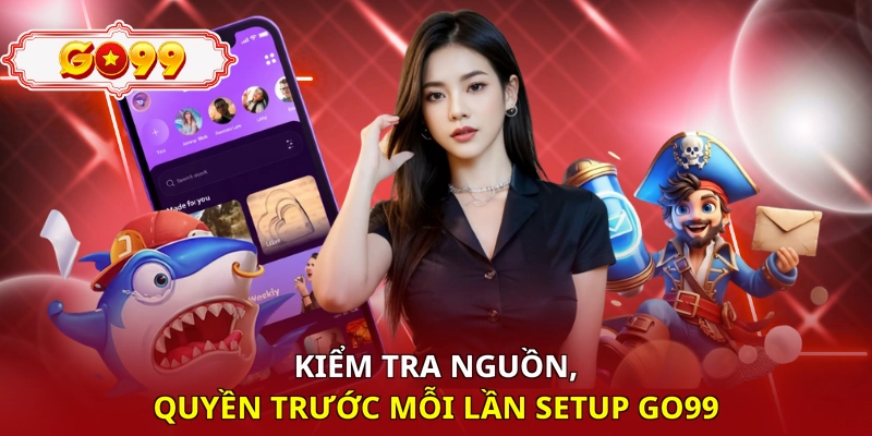 Kiểm tra nguồn, quyền trước mỗi lần setup Go99