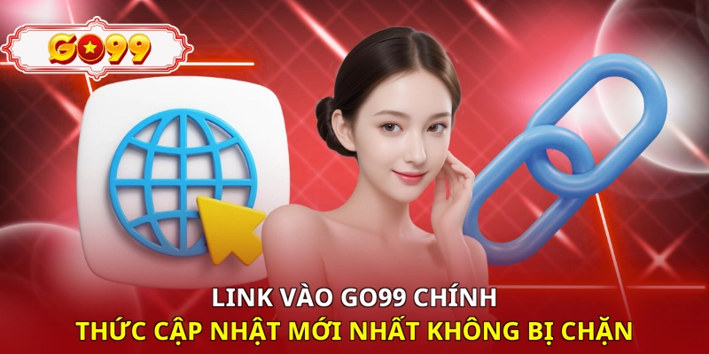 Link vào Go99 chính thức cập nhật mới nhất không bị chặn