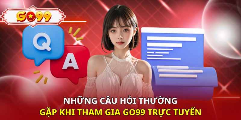Những câu hỏi thường gặp khi tham gia Go99 trực tuyến
