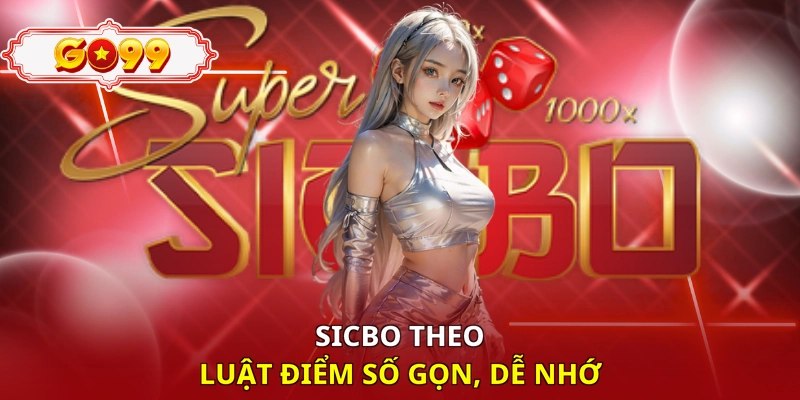 Sicbo theo luật điểm số gọn, dễ nhớ